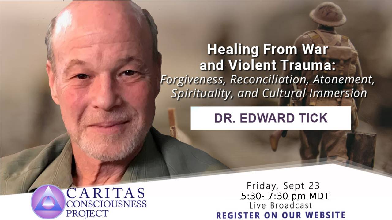 Healing from War and Violent Trauma: Forgiveness, Reconciliation, Atonement, Spirituality, and Cultural Immersion with Dr. Edward Tick  Friday, Sept 23 5:30-7:30 MDT Live Broadcast Click this image to register on our website: